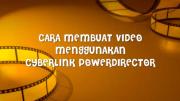 How to Produce Video Clip Using Cyberlink Power Director